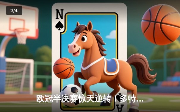 欧冠半决赛惊天逆转！多特蒙德2比0巴黎圣日耳曼，胡梅尔斯头槌定江山 - 2