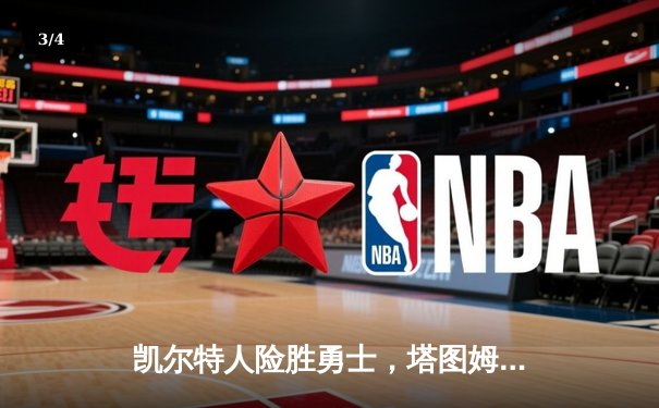 凯尔特人险胜勇士，塔图姆狂砍44分，总决预演火花四溅 - 3