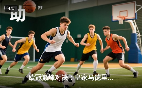 欧冠巅峰对决：皇家马德里2-1险胜拜仁慕尼黑，本泽马补时绝杀定乾坤 - 4