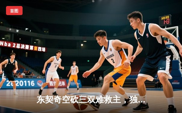 东契奇空砍三双难救主，独行侠加时惜败凯尔特人，总决赛悬念再起